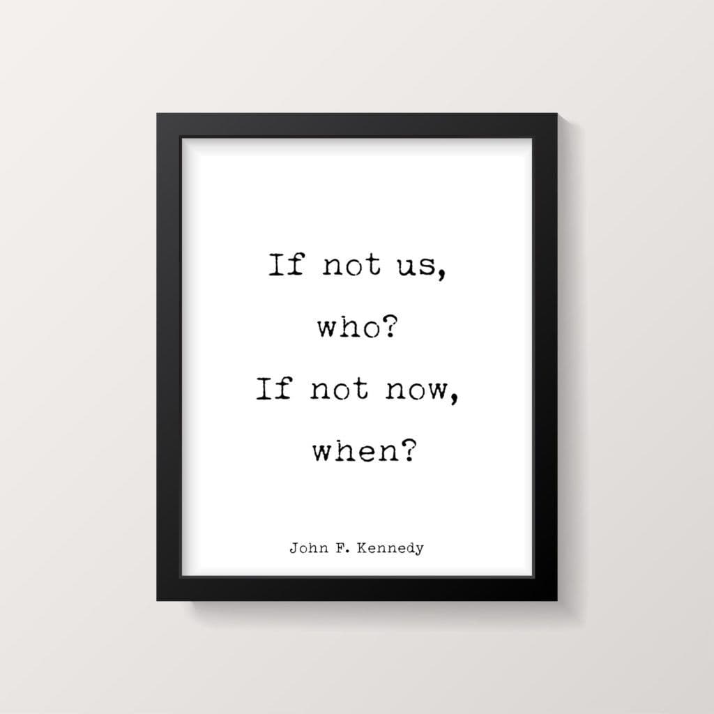 if not us, who? If not now, when?